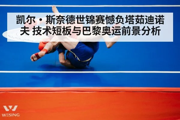 凯尔·斯奈德世锦赛憾负塔茹迪诺夫 技术短板与巴黎奥运前景分析